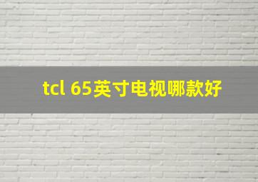 tcl 65英寸电视哪款好